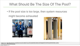 What Should Be The Size Of The Pool?
• If the pool size is too large, then system resources
might become exhausted

Images...