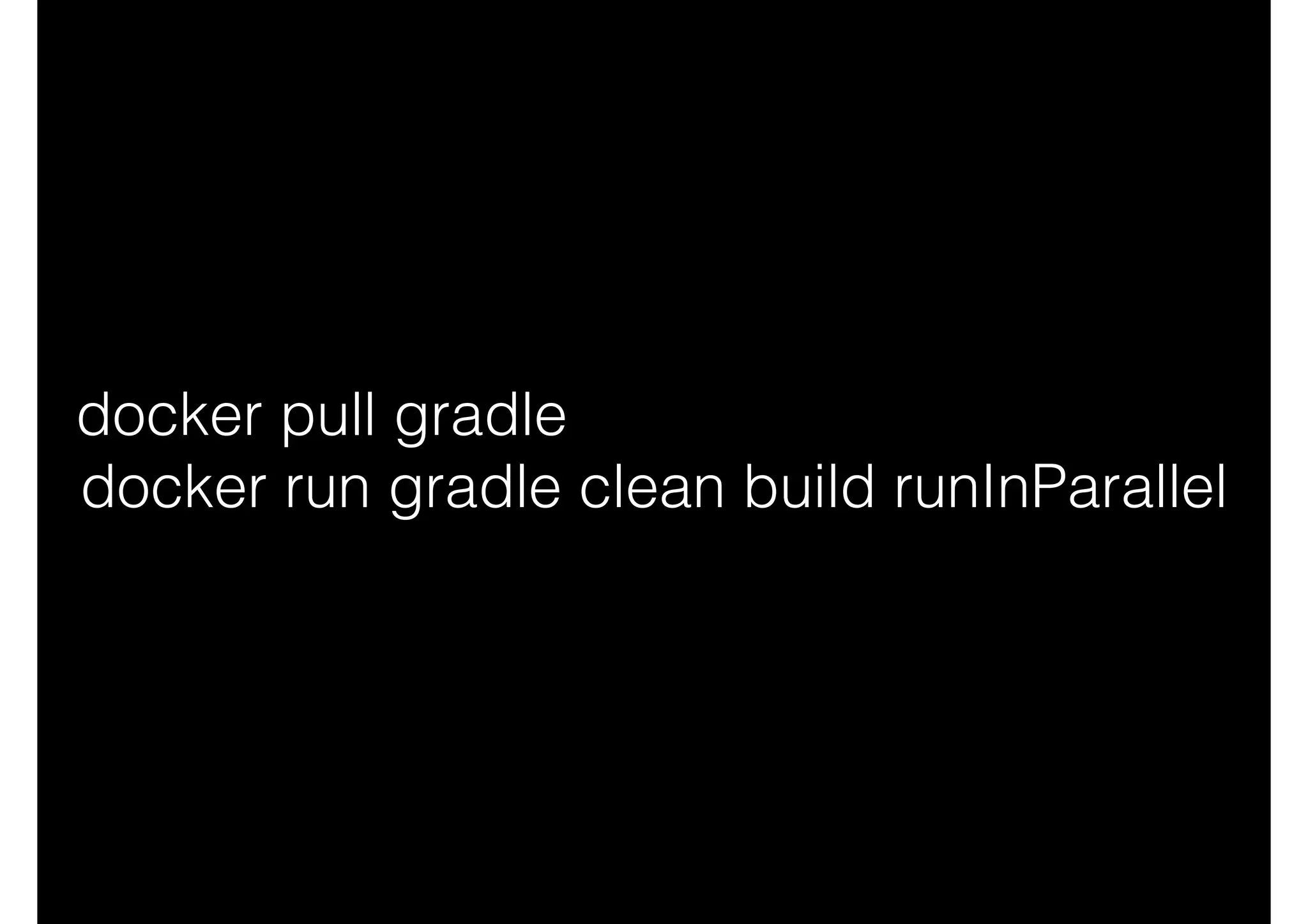 docker pull gradle
docker run gradle clean build runInParallel
 