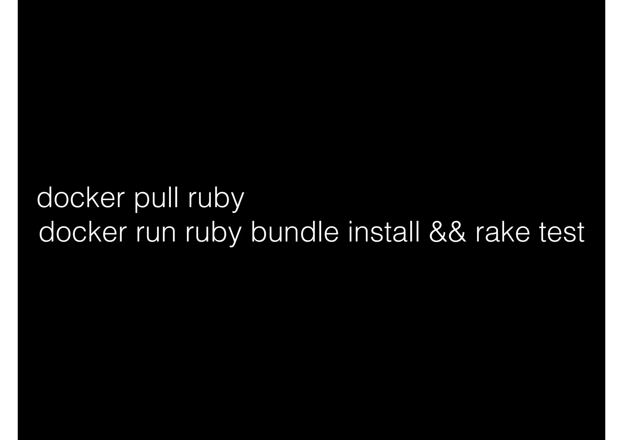 docker pull ruby
docker run ruby bundle install && rake test
 