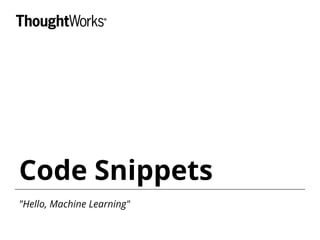 Code Snippets
"Hello, Machine Learning"
 