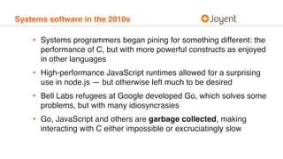Systems software in the 2010s
• Systems programmers began pining for something different: the
performance of C, but with m...
