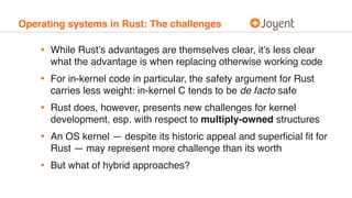 Operating systems in Rust: The challenges
• While Rust’s advantages are themselves clear, it’s less clear
what the advanta...