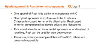 Hybrid approach I: Rust in-kernel components
• One appeal of Rust is its ability to interoperate with C
• One hybrid appro...