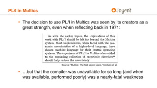 PL/I in Multics
• The decision to use PL/I in Multics was seen by its creators as a
great strength, even when reﬂecting ba...