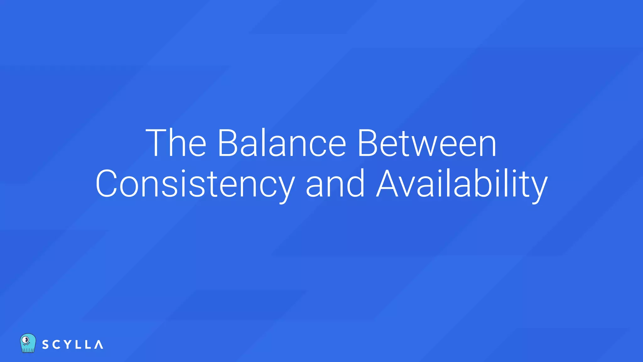 The Balance Between
Consistency and Availability
 