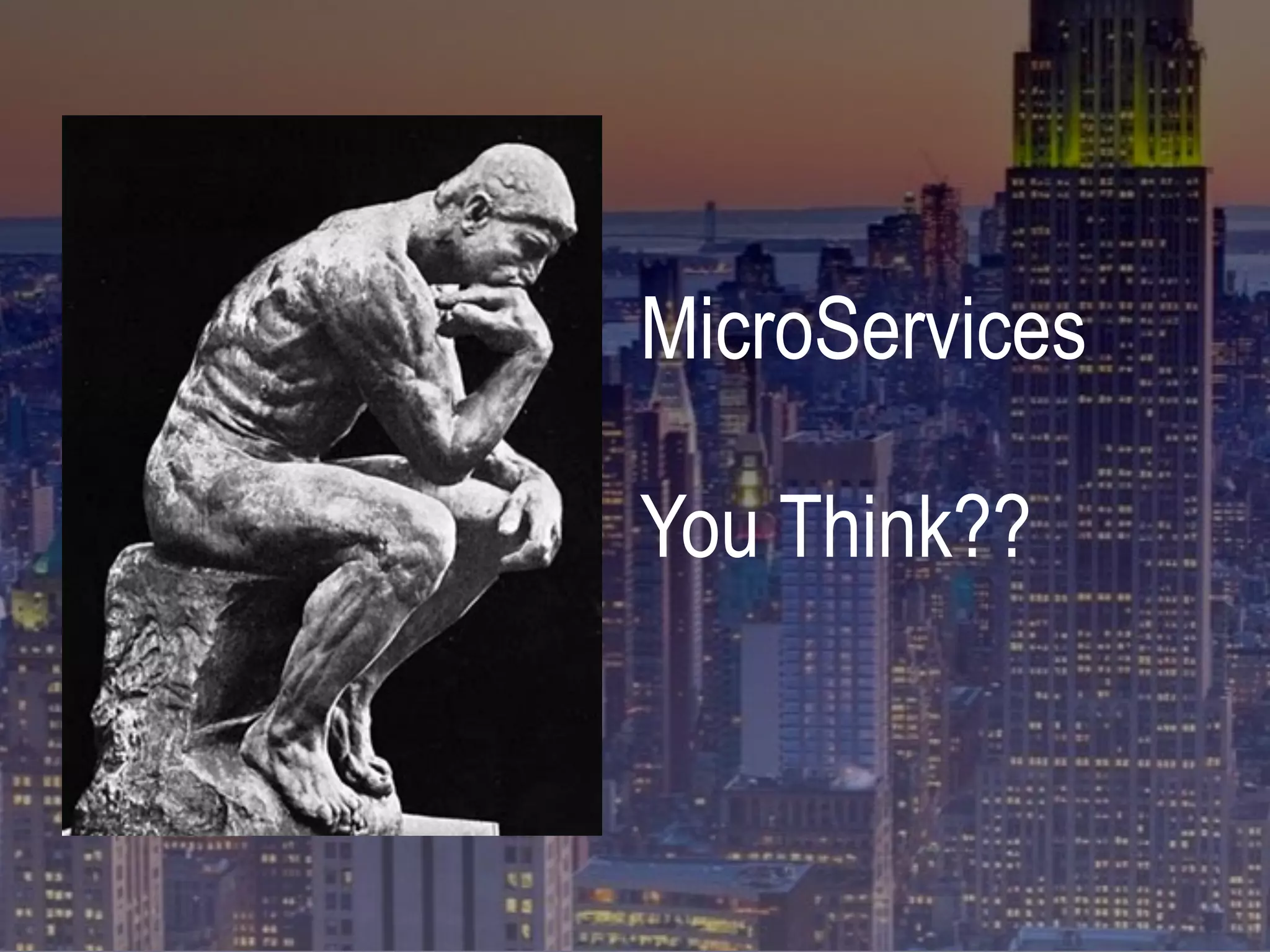 MicroServices
You Think??
 