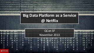 Big Data Platform as a Service
@ Netflix
QCon SF
November 2013

 
