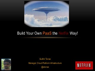 Build Your Own PaaS the Netflix Way!

Sudhir Tonse
Manager, Cloud Platform Infrastructure
@stonse

 
