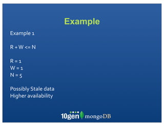 Example
Example	
  1

R	
  +	
  W	
  <=	
  N

R	
  =	
  1
W	
  =	
  1
N	
  =	
  5

Possibly	
  Stale	
  data
Higher	
  availability
 