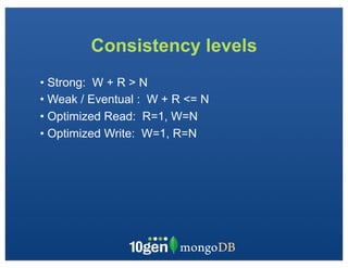 Consistency levels
• Strong: W + R > N
• Weak / Eventual : W + R <= N
• Optimized Read: R=1, W=N
• Optimized Write: W=1, R=N
 