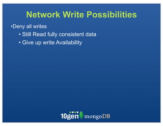 Network Write Possibilities
•Deny all writes
   • Still Read fully consistent data
   • Give up write Availability
 