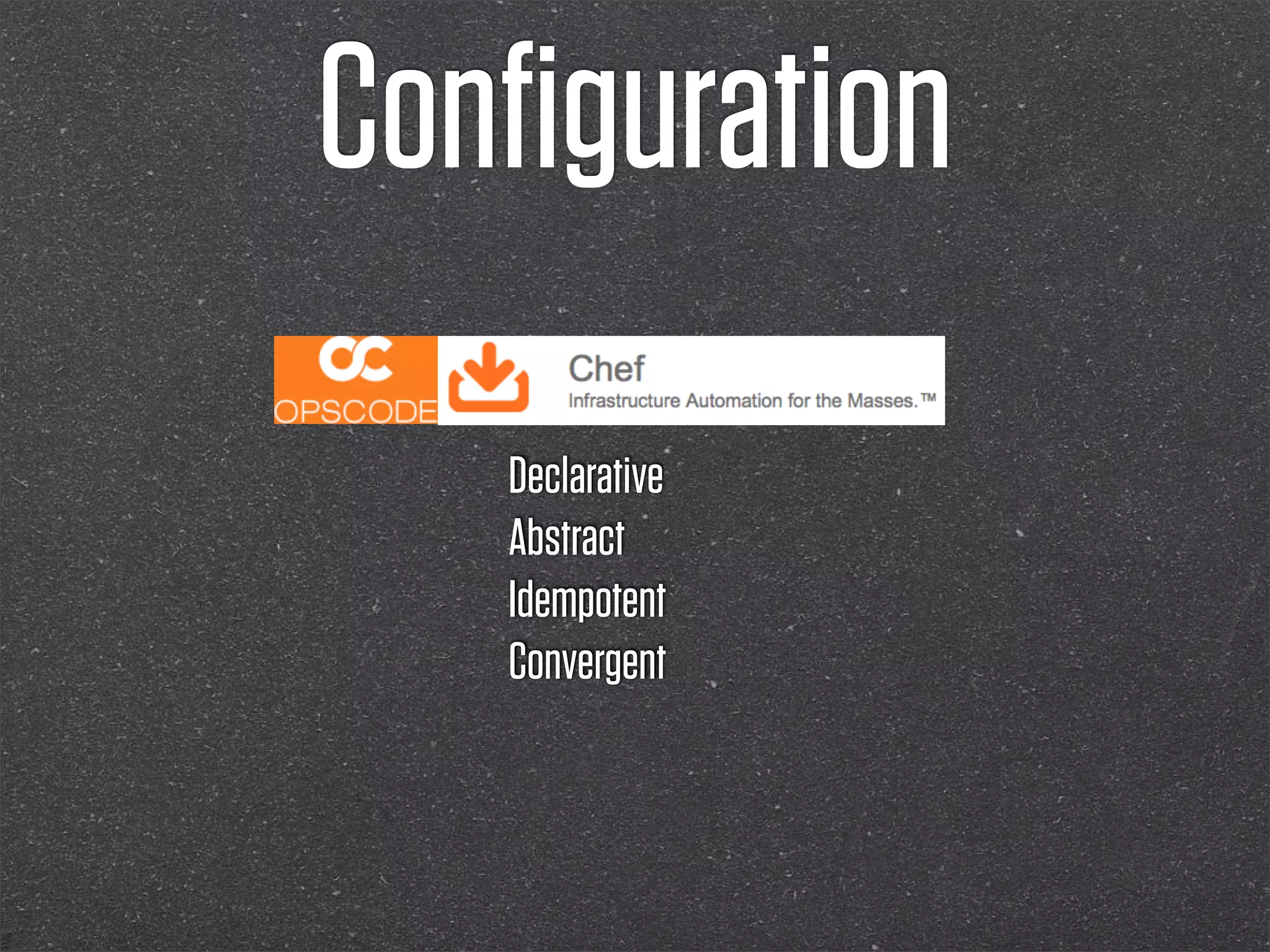 Conﬁguration
   Declarative
   Abstract
   Idempotent
   Convergent
 