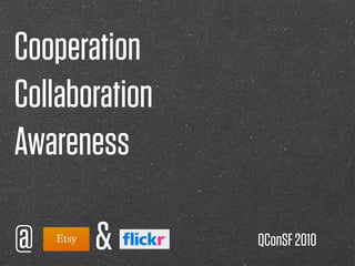 Cooperation
Collaboration
Awareness

@      &        QConSF 2010
 