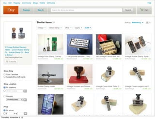 Buy     Sell   Registry   Community   Blogs   Mobile   Gift Cards                                                                                                       Help


                            Register        Sign In           Search for items and shops                                                         Search                Cart




                                           Similar items 35                                                                                      Sort by: Relevancy

                                            vintage ×      rubber stamp ×    office ×      supply ×   Add




    2 Vintage Rubber Stamps -
    1960's - Crown Rubber Stamp
    Co - Justrite Stamp Co - Back
    to School
                                            Vintage Price Stamp, Garvey…       I can provide samples... Very…   Very vintage French desk sta…    Vintage Rubber Stamp Symb…
    ThisCharmingManCave
                                            SummerHoli…        $35.00 USD      Mademoisell…        $19.95 USD   Mademoisell…        $14.95 USD   ArtfulVintage      $13.00 USD
           Favorite




  Show Only
     Your Favorites
     Accepts Etsy Gift Cards


  Shop Location
                                            Rubber Stamp Holder                Vintage Wooden and Rubber…       Vintage Crown Bank Teller D…     Vintage Crown Ledger Line D…
     All locations
                                            susantique        $24.00 USD       mrbarnes5          $9.00 USD     SydVintage          $4.99 USD    SydVintage          $1.99 USD
        Enter location        ►


     Ships to
         United States        ►



  Price
     All prices
     $            to $        ►
                                            Fab large vintage commercial…      Vintage Crown Bank Teller D…     Vintage Crown Ledger Line D…     Vintage Crown Custom Dual …
Thursday, November 8, 12
 