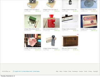 Vintage Crown Club Dater D…         Vintage Crown Club Dater D…       Vintage Carter's Rubber Sta…         Vintage Office Rubber Stamp…
                                               SydVintage          $5.99 USD       SydVintage          $5.99 USD     SydVintage           $3.99 USD       Vintageworks        $18.00 USD




                                               Vintage Office Stamp with Si…       Dial a phrase stamp with 12 …     Vintage Candy Commission …           Vintage Rubber Stamp Makin…
                                               alifewelllived       $8.00 USD      FunsizeCrea…         $9.95 USD    CaprockVint…      $6.00 USD          heretoforem…       $25.00 USD




                                               Vintage Jennifer Rubber Stamp       Vintage Pullman Shipping Di…      Ultra mini French or Europea…
                                               iSpyVintage         $12.00 USD      SydVintage          $9.99 USD     kawaiigoodies         $4.95 USD




  © 2012 Etsy, Inc.        English (US) / $ United States Dollar / United States                          Blog   About   Contact   Press   Developers   Careers   Terms   Privacy   Copyright



Thursday, November 8, 12
 