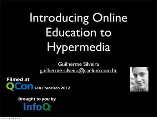 Introducing Online
   Education to
    Hypermedia
         Guilherme Silveira
 guilherme.silveira@caelum.com.br
 