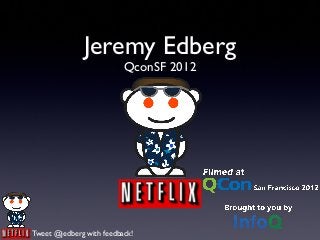 Jeremy Edberg
                          QconSF 2012




Tweet @jedberg with feedback!
 