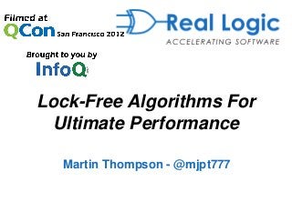 Lock-Free Algorithms For
  Ultimate Performance

  Martin Thompson - @mjpt777
 