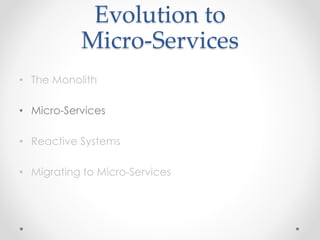 Evolution to 
Micro-Services 
• The Monolith 
• Micro-Services 
• Reactive Systems 
• Migrating to Micro-Services 
 