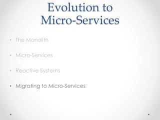 Evolution to 
Micro-Services 
• The Monolith 
• Micro-Services 
• Reactive Systems 
• Migrating to Micro-Services 
 