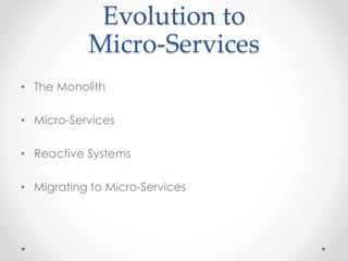 Evolution to 
Micro-Services 
• The Monolith 
• Micro-Services 
• Reactive Systems 
• Migrating to Micro-Services 
 