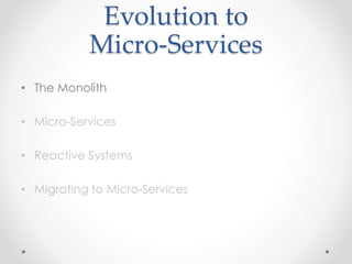 Evolution to 
Micro-Services 
• The Monolith 
• Micro-Services 
• Reactive Systems 
• Migrating to Micro-Services 
 
