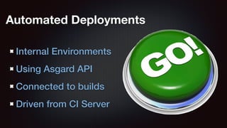 Automated Deployments 
Internal Environments 
Using Asgard API 
Connected to builds 
Driven from CI Server 
 