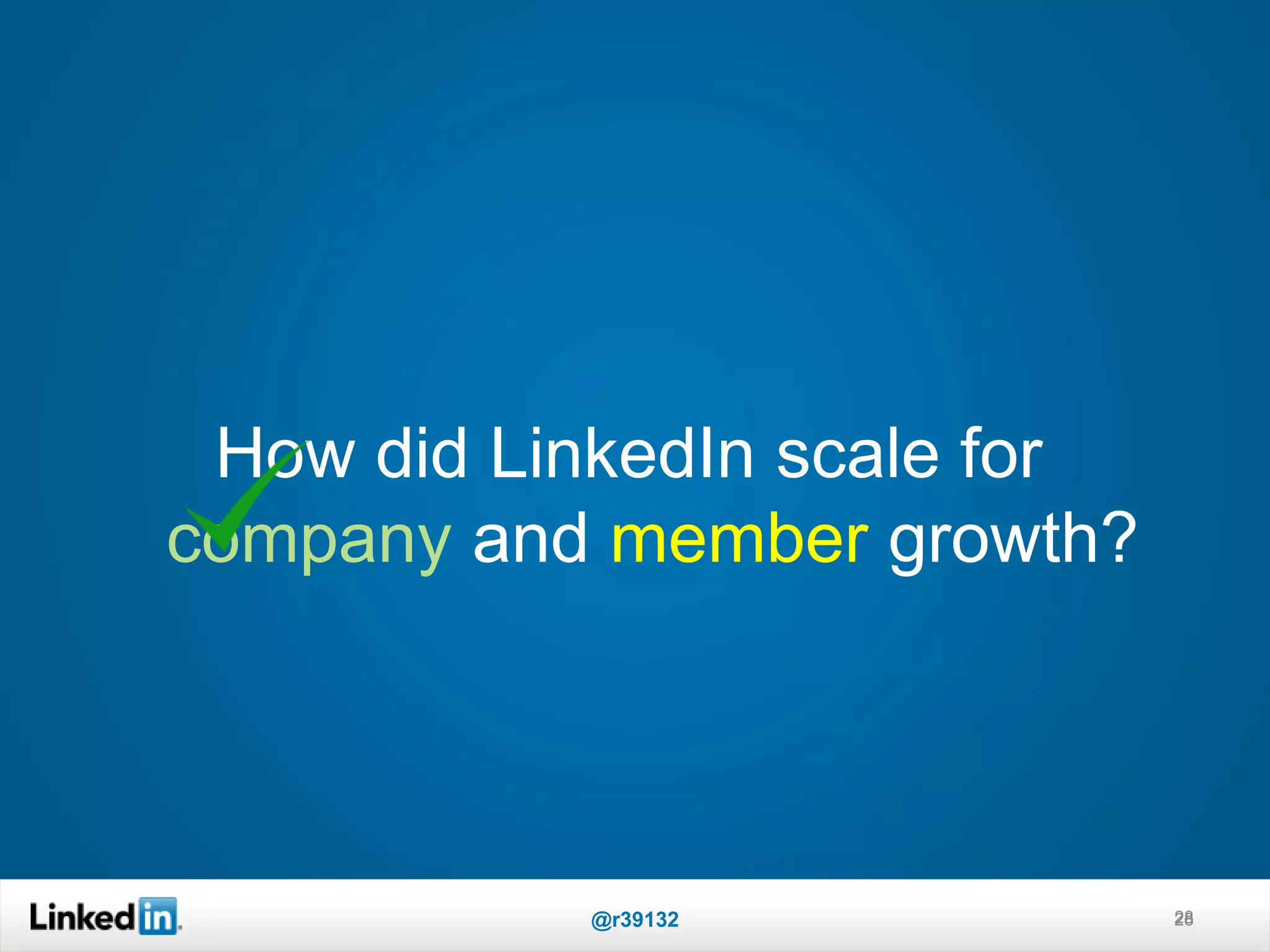How did LinkedIn scale for
company and member growth?
28@r39132 28
 