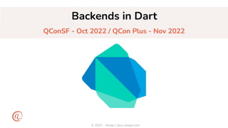 © 2022 - Atsign | docs.atsign.com
Backends in Dart
QConSF - Oct 2022 / QCon Plus - Nov 2022
 