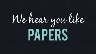 Papers
We hear you like
 