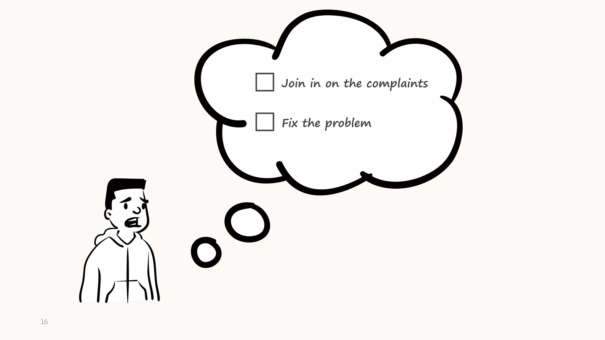 Join in on the complaints
Fix the problem
16
 