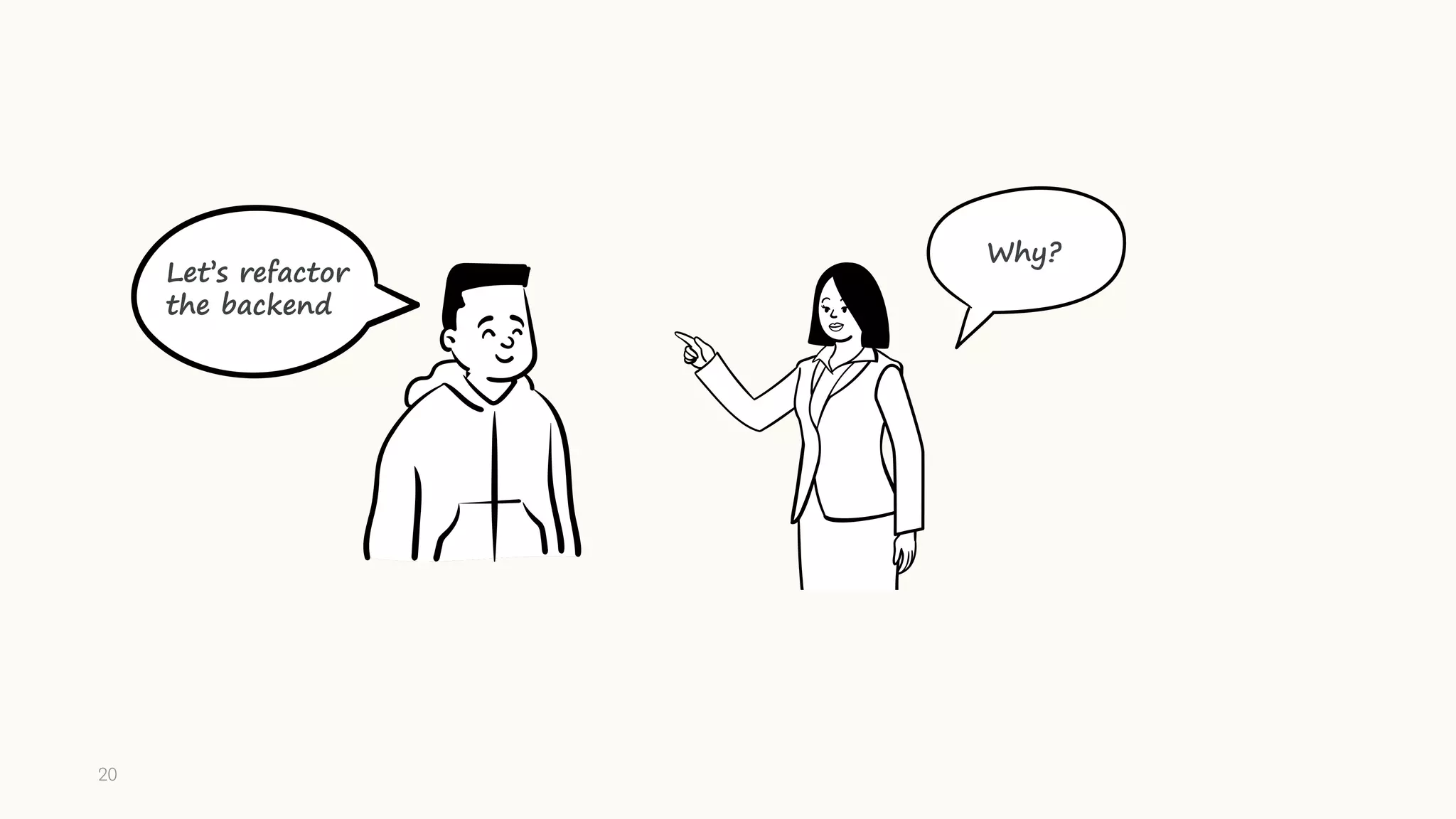 Why?
Let’s refactor
the backend
20
 