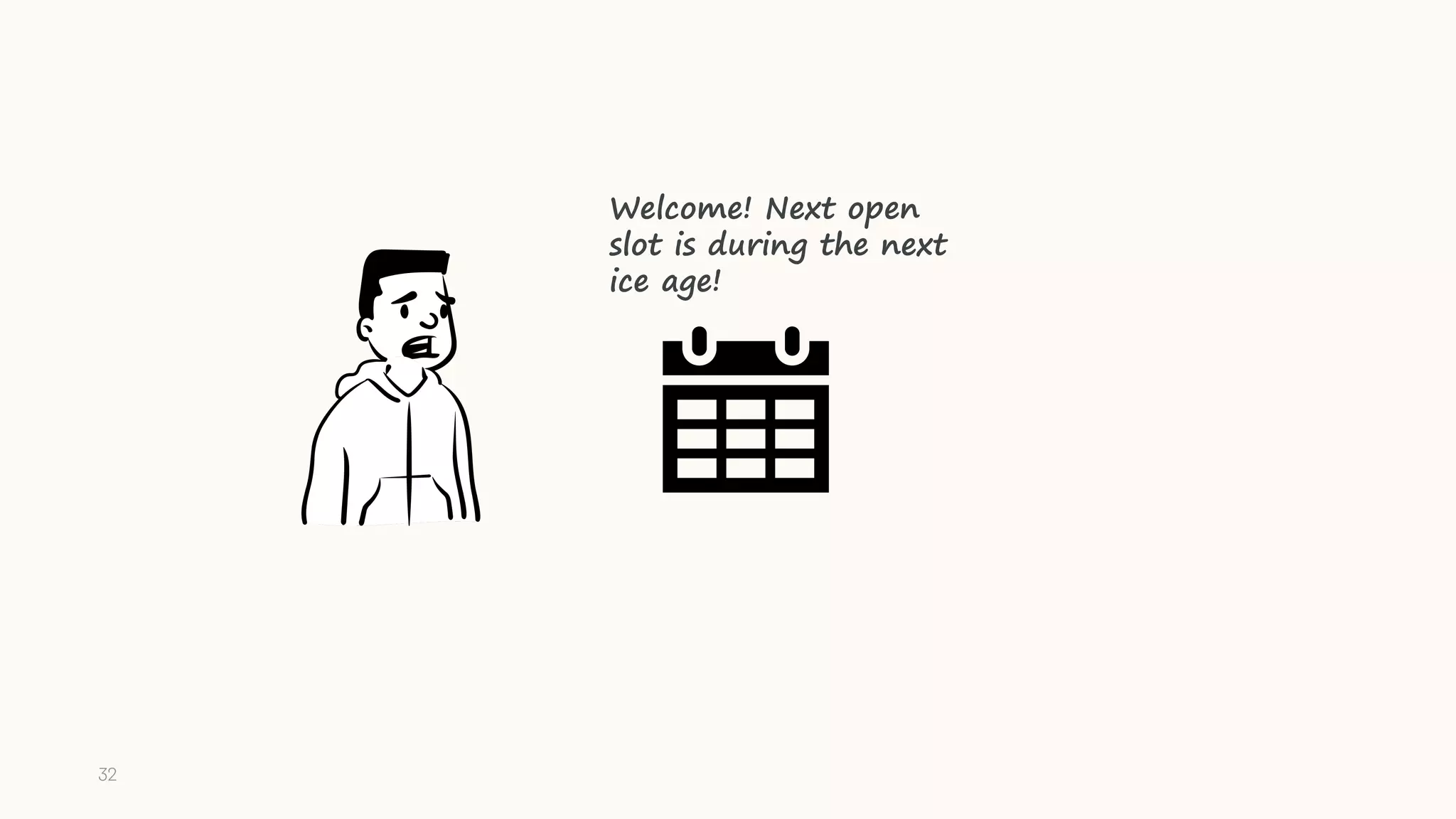 Welcome! Next open
slot is during the next
ice age!
32
 