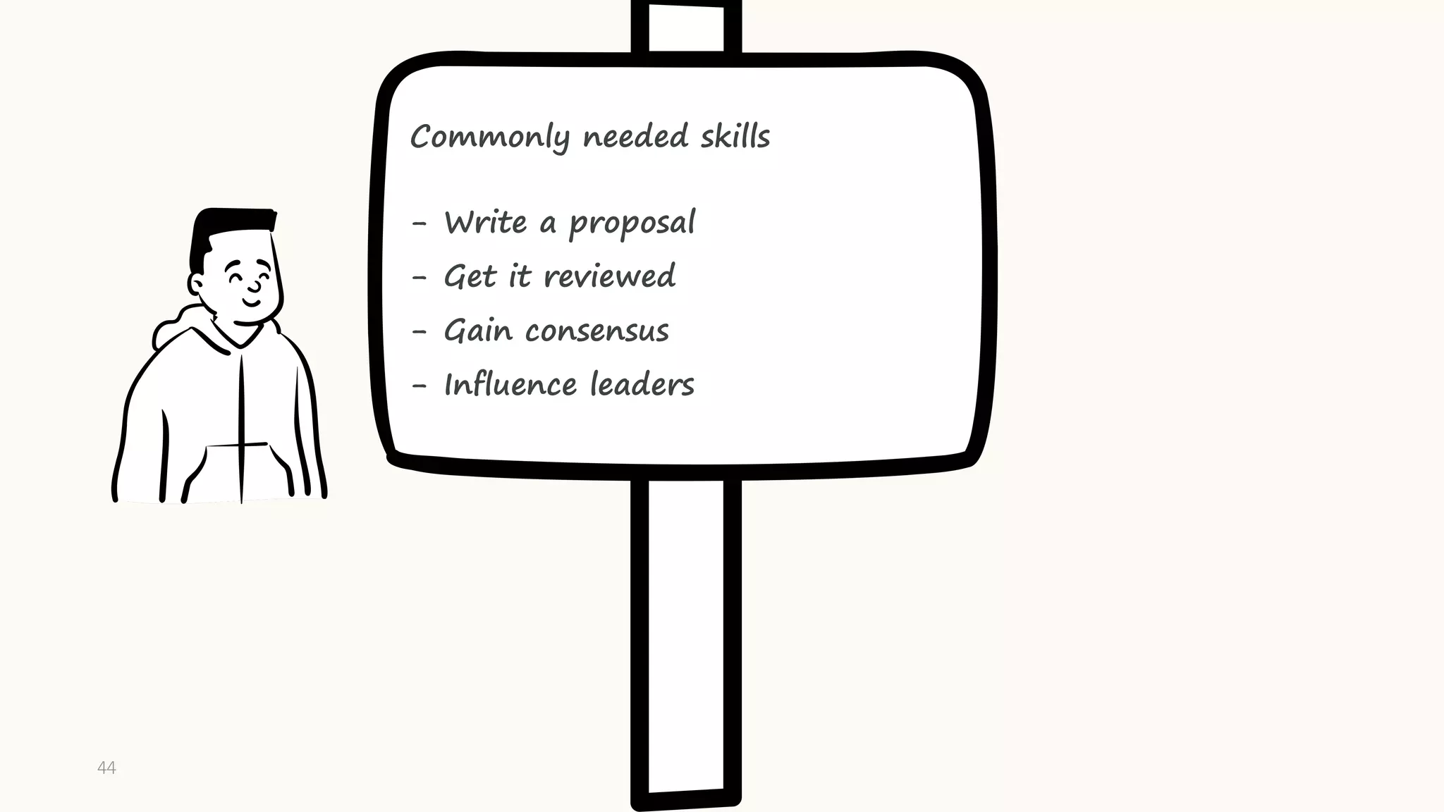 Commonly needed skills
- Write a proposal
- Get it reviewed
- Gain consensus
- Influence leaders
44
 