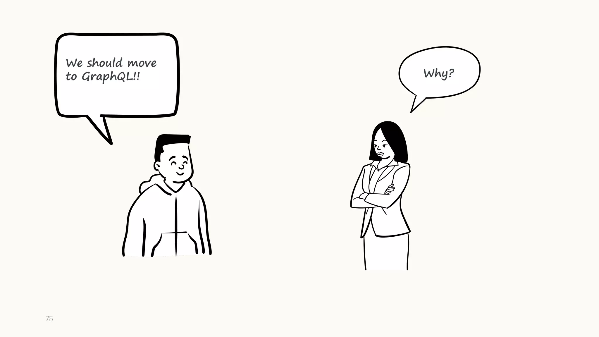 75
We should move
to GraphQL!! Why?
 