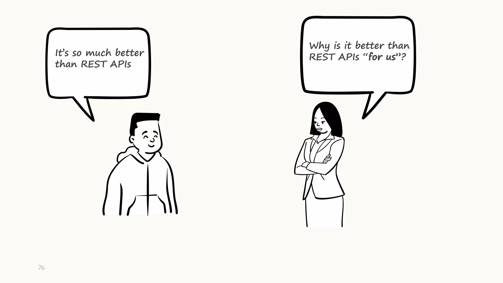 76
Why is it better than
REST APIs “for us”?
It’s so much better
than REST APIs
 