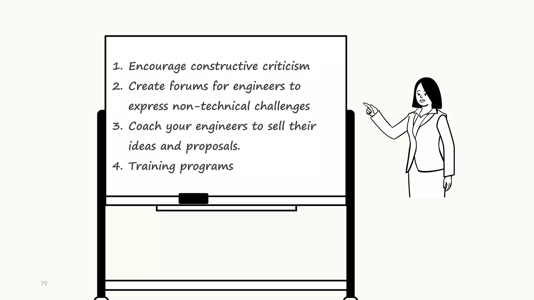 79
1. Encourage constructive criticism
2. Create forums for engineers to
express non-technical challenges
3. Coach your engineers to sell their
ideas and proposals.
4. Training programs
 