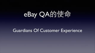 eBay QA的使命 
Guardians Of Customer Experience 
 