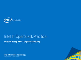 Intel IT OpenStack Practice
Shuquan Huang, Intel IT Engineer Computing

Intel Information Technology
Intel Confidential — Do Not Forward

 