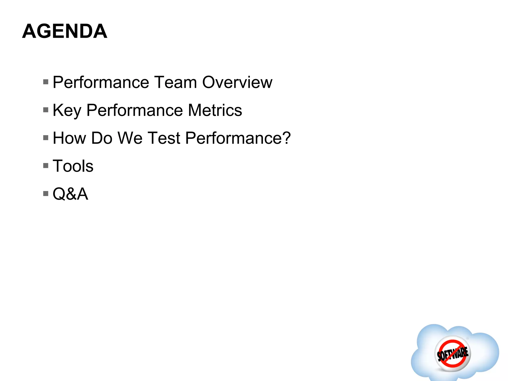 AGENDA
 Performance Team Overview
 Key Performance Metrics
 How Do We Test Performance?

 Tools
 Q&A

 