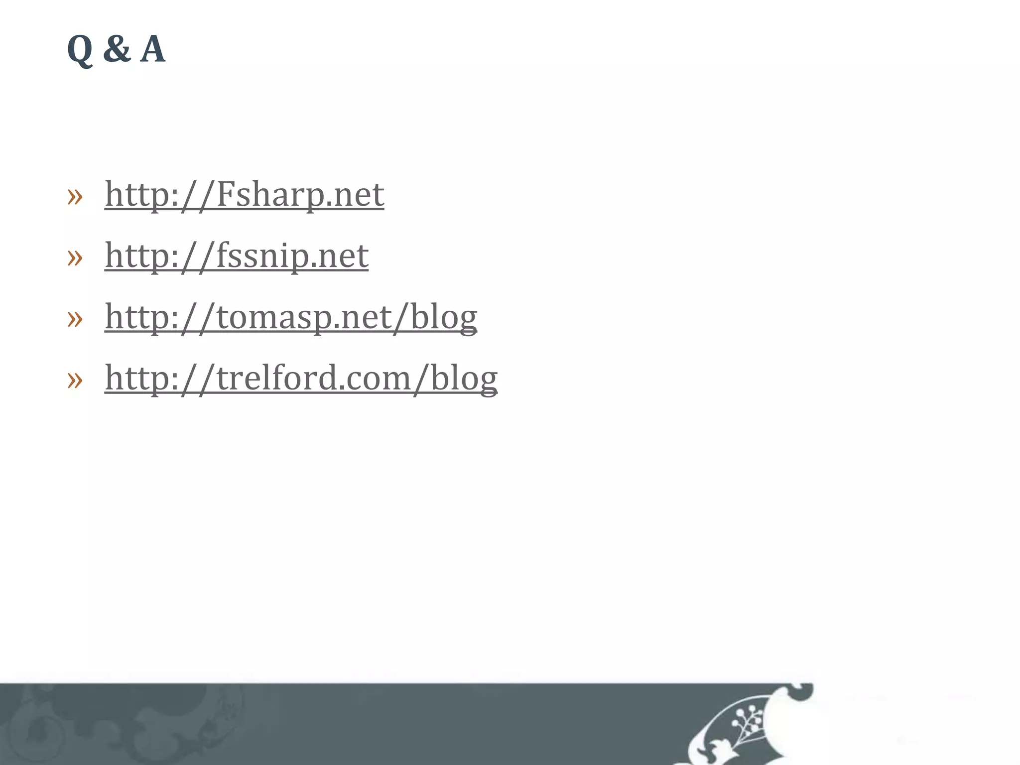 Q & Ahttp://Fsharp.nethttp://fssnip.nethttp://tomasp.net/bloghttp://trelford.com/blog