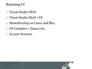 Running F#Visual Studio 2010Visual Studio Shell + F# MonoDevelop on Linux and MacF# Compiler + Emacs etc.In your browser 