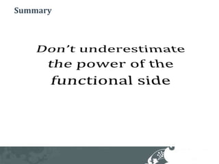 SummaryDon’t underestimate the power of the functional side