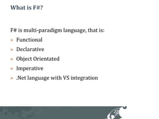 What is F#?F# is multi-paradigm language, that is:FunctionalDeclarativeObject OrientatedImperative.Net language with VS integration