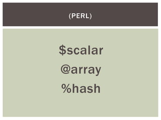 $scalar
@array
%hash
(PERL)
 