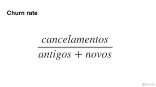 @timotta
Churn rate
 
