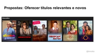 @timotta
Propostas: Oferecer títulos relevantes e novos
 