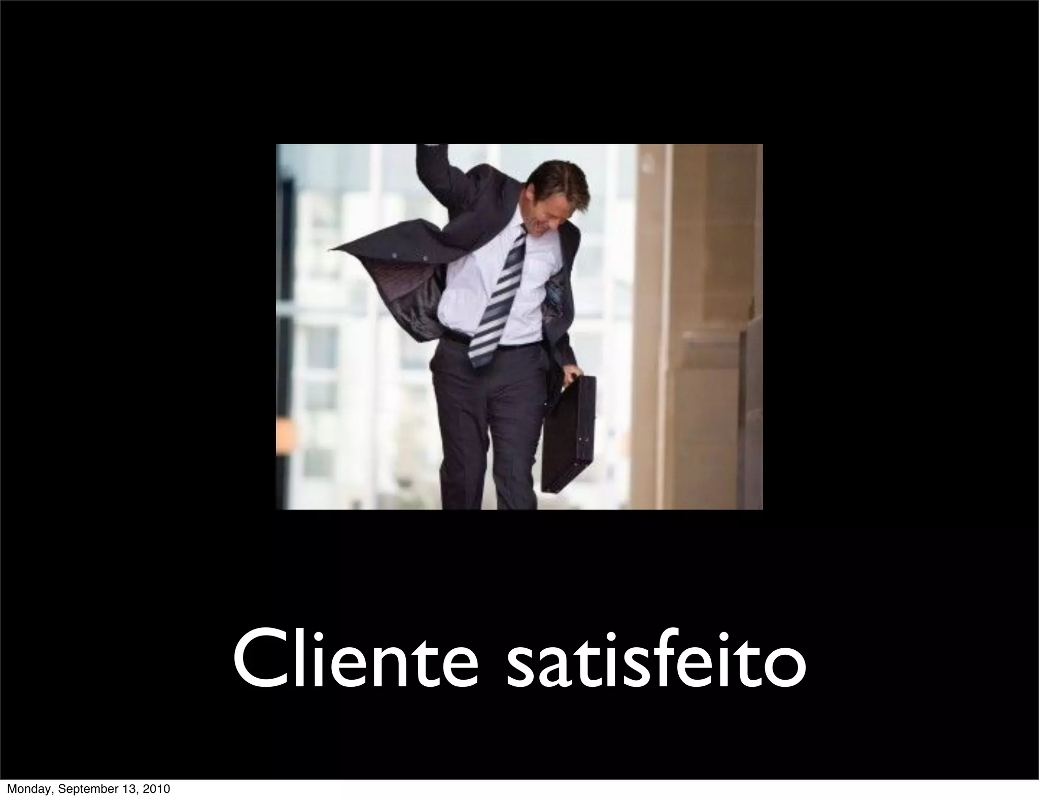 Cliente satisfeito
Monday, September 13, 2010
 
