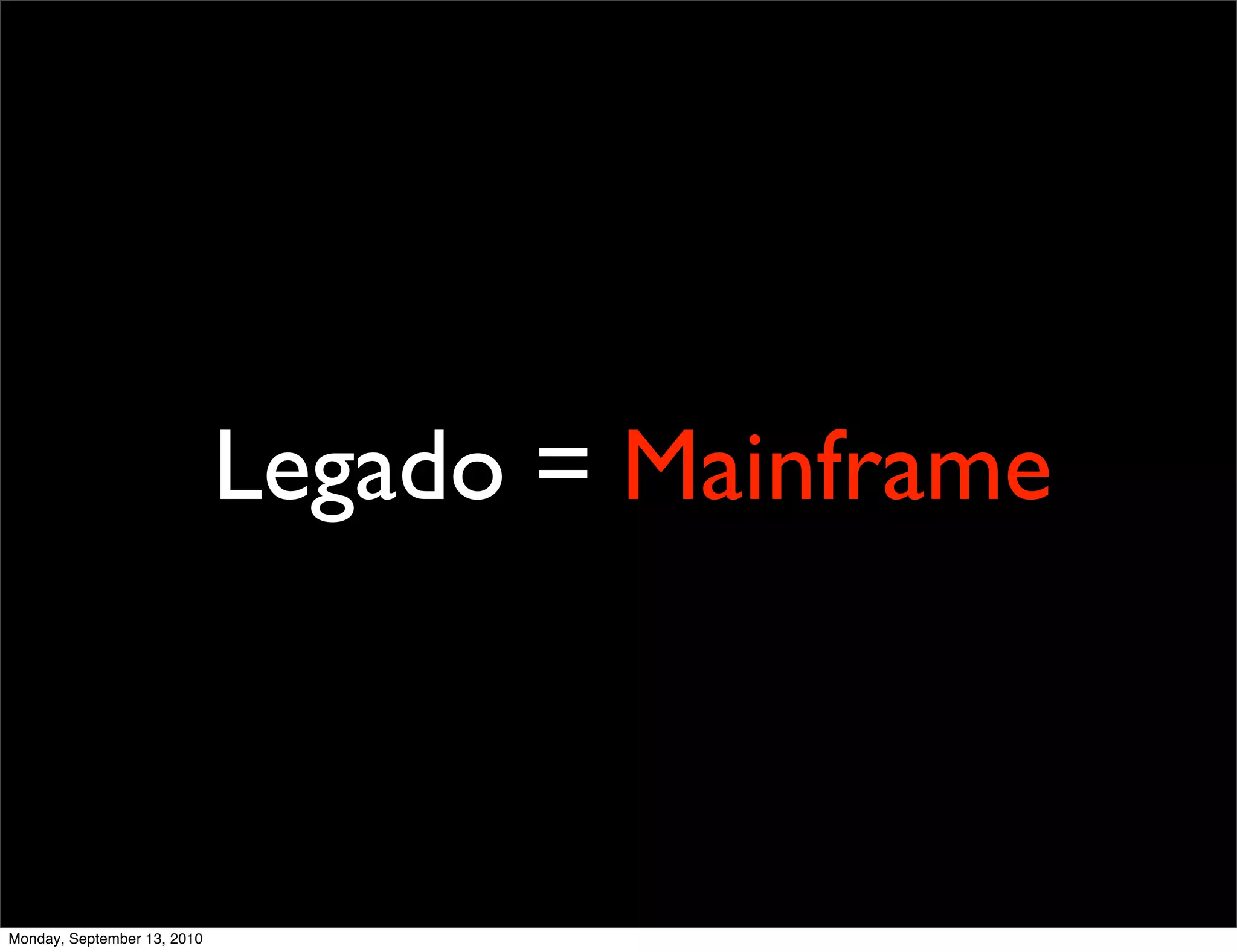 Legado = Mainframe



Monday, September 13, 2010
 