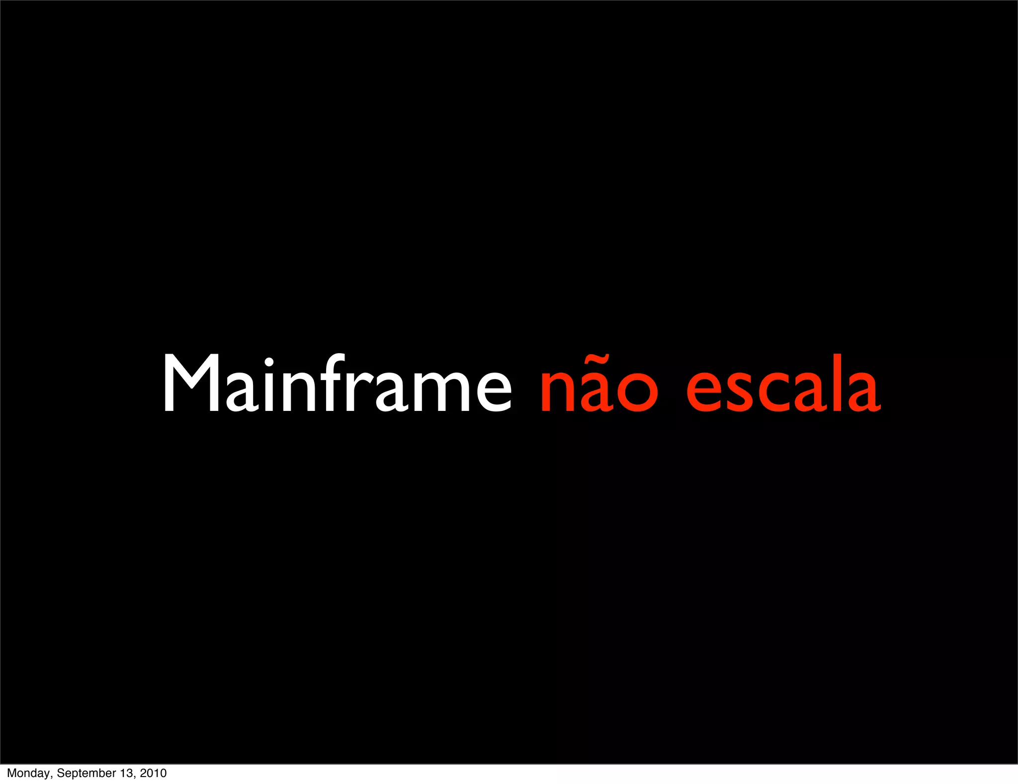 Mainframe não escala



Monday, September 13, 2010
 